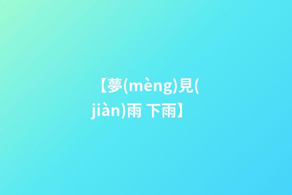【夢(mèng)見(jiàn)雨 下雨】